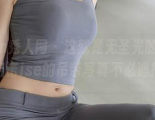 Xiuren秀人网 – 这就是无圣光的魔力，于诺诺ise的吊带写真不必遮掩。